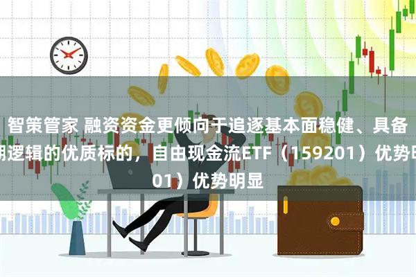 智策管家 融资资金更倾向于追逐基本面稳健、具备长期逻辑的优质标的，自由现金流ETF（159201）优势明显