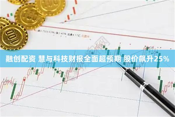 融创配资 慧与科技财报全面超预期 股价飙升25%